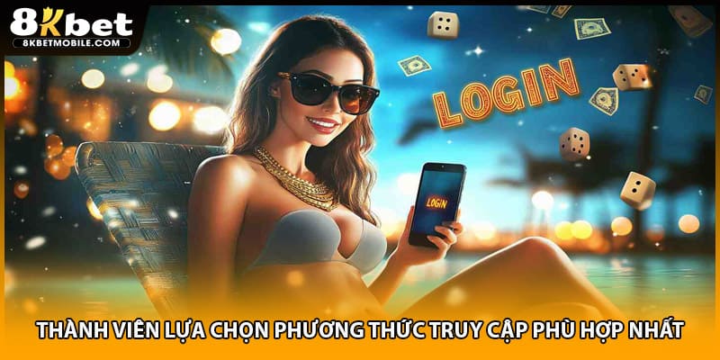 Thành viên lựa chọn phương thức truy cập phù hợp nhất